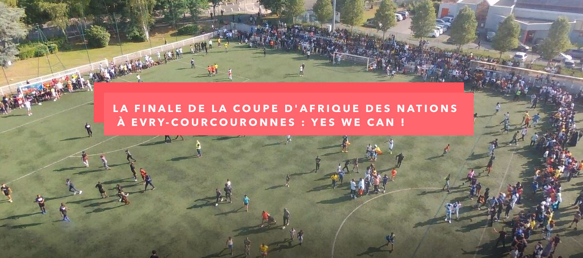 La finale de la Coupe d’Afrique des nations à Evry-Courcouronnes : Yes we Can !